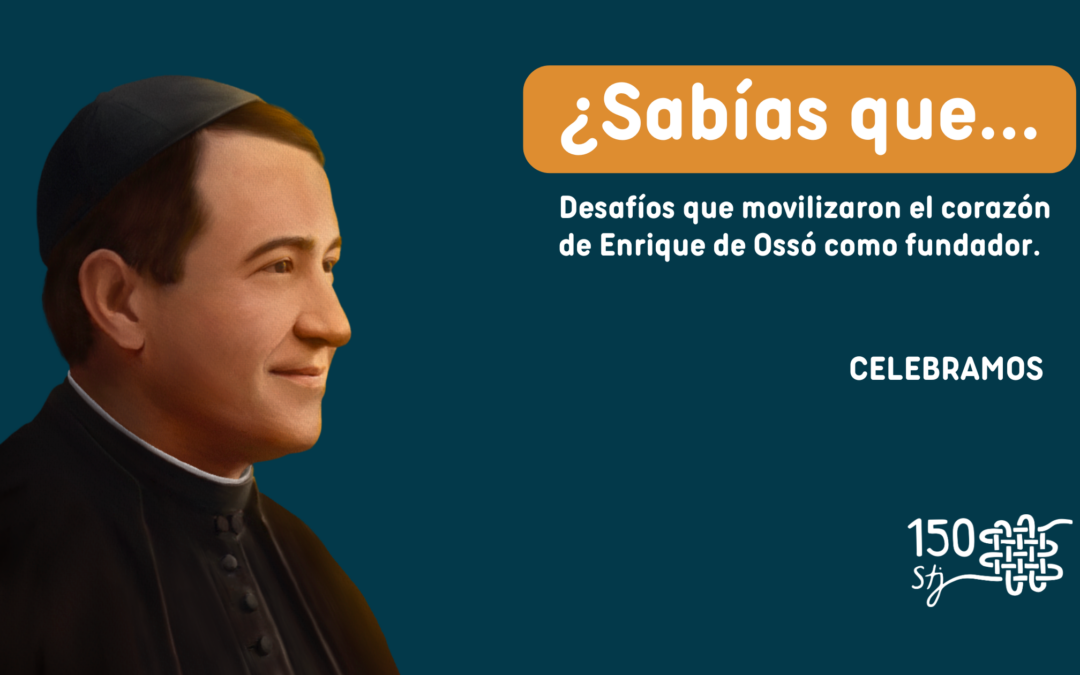 Desafíos que movilizaron el corazón de Enrique de Ossó como fundador.