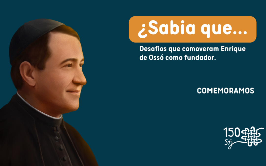 Desafios que comoveram Enrique de Ossó como fundador