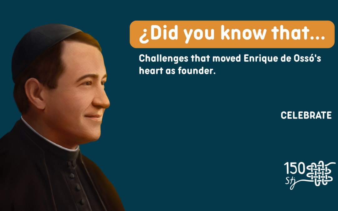 Challenges that moved Enrique de Ossó’s heart as founder.
